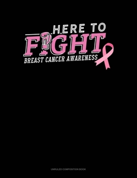 Paperback Here To Fight Breast Cancer Awareness: Unruled Composition Book