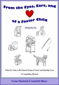 From the Eyes, Ears, and Heart of a Foster Child (Finding My Way): What It's Like to Be Passed-Along in Foster and Kinship Care