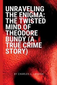 Paperback Unraveling the Enigma: The Twisted Mind of Theodore Bundy a true crime story Book