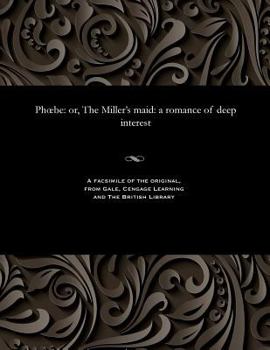 Paperback Phoebe: Or, the Miller's Maid: A Romance of Deep Interest Book