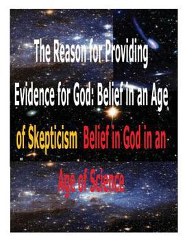 Paperback The Reason for Providing Evidence for God: Belief in an Age of Skepticism, Belief in God in an Age of Science Book