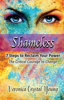 Paperback Shameless - 7 Steps to Reclaim Your Power: Critical Courage to Change Book