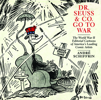 Paperback Dr. Seuss & Co. Go to War: The World War II Editorial Cartoons of Americaa's Leading Comic Artists Book