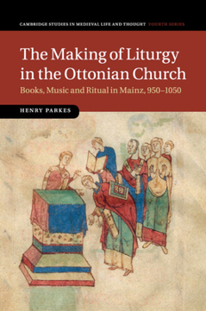 Paperback The Making of Liturgy in the Ottonian Church: Books, Music and Ritual in Mainz, 950-1050 Book