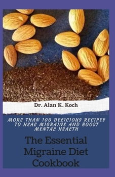 The Essential Migraine Diet Cookbook: More Than 100 Delicious Recipes To Heal Migraine And Boost Mental Health