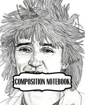 Paperback Composition Notebook: Rod Stewart British Rock Singer Songwriter Best-Selling Music Artists Of All Time Great American Songbook Billboard Ho Book