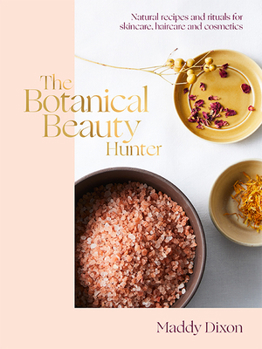 Hardcover The Botanical Beauty Hunter: Natural Recipes and Rituals for Skincare, Haircare and Cosmetics Book