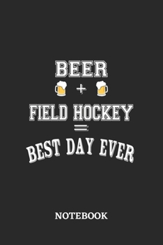BEER + FIELD HOCKEY = Best Day Ever Notebook: 6x9 inches - 110 blank numbered pages • Greatest Alcohol drinking Journal for the best notes, memories and drunk thoughts • Gift, Present Idea