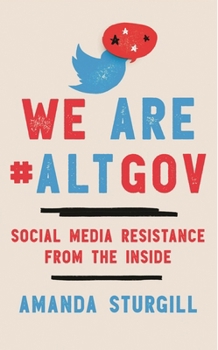 Hardcover We Are #ALTGOV: Social Media Resistance from the Inside Book