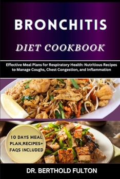 BRONCHITIS DIET COOKBOOK: Effective Meal Plans for Respiratory Health: Nutritious Recipes to Manage Coughs, Chest Congestion, and Inflammation