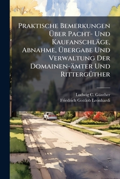 Praktische Bemerkungen Uber Pacht- Und Kaufanschlage, Abnahme, Ubergabe Und Verwaltung Der Domainen-Amter Und Ritterguther...
