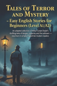 Tales of Terror and Mystery – Easy English Stories for Beginners (Level A1/A2): An adapted collection of Arthur Conan Doyle’s thrilling tales of ... in simple English for modern readers.