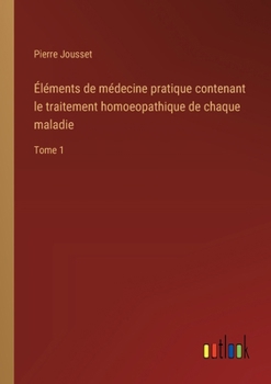 Paperback Éléments de médecine pratique contenant le traitement homoeopathique de chaque maladie: Tome 1 [French] Book