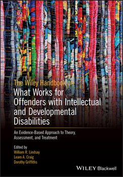 Paperback The Wiley Handbook on What Works for Offenders with Intellectual and Developmental Disabilities: An Evidence-Based Approach to Theory, Assessment, and Book