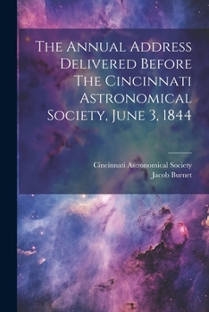 Paperback The Annual Address Delivered Before The Cincinnati Astronomical Society, June 3, 1844 Book