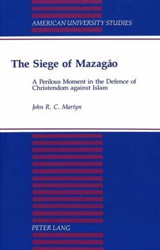 Hardcover The Siege of Mazagao: A Perilous Moment in the Defence of Christendom Against Islam Book