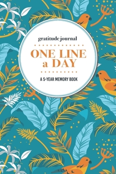Gratitude Journal One Line a Day A 5-Year Memory Book: 5-Year Gratitude Journal 5-Year Diary Floral Notebook for Keepsake Memories and Journaling