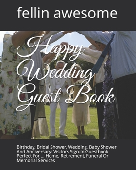 Happy Wedding Guest Book: Birthday, Bridal Shower, Wedding, Baby Shower And Anniversary: Visitors Sign-In Guestbook Perfect For ... Home, Retirement, Funeral Or Memorial Services