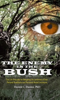 Hardcover The Enemy in the Bush: Five Life Principles for Navigating the Landmines of Fear, Personal Roadblocks and Perceived Mental Limitations Book