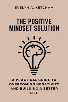 Paperback The Positive Mindset Solution: A Practical Guide to Overcoming Negativity and Building a Better Life Book