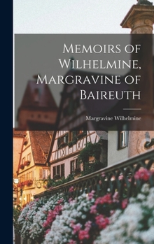 Hardcover Memoirs of Wilhelmine, Margravine of Baireuth Book