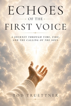 Echoes of the First Voice: A Journey through Time, Fire, and the Calling of the Soul