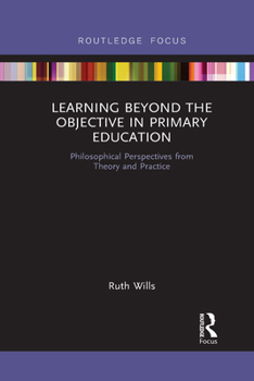 Paperback Learning Beyond the Objective in Primary Education: Philosophical Perspectives from Theory and Practice Book