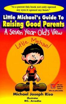 Paperback Little Michael's Guide to Raising Good Parents: A Seven Year Old's View Book