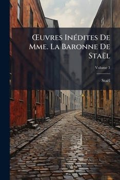 Å'uvres InÃ(c)dites De Mme. La Baronne De Staël (French Edition)