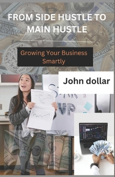 Paperback From Side Hustle to Main Hustle: Growing Your Business Smartly Book