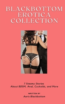 Paperback Blackbottom Erotica Collection: 7 Steamy Stories About BDSM, Anal, Cuckolds, and More Book