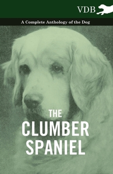 Paperback The Clumber Spaniel - A Complete Anthology of the Dog - Book