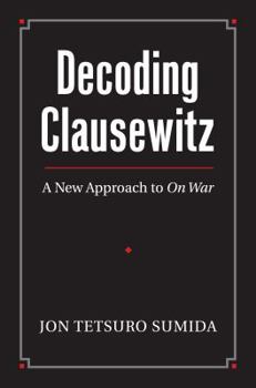 Hardcover Decoding Clausewitz: A New Approach to on War Book