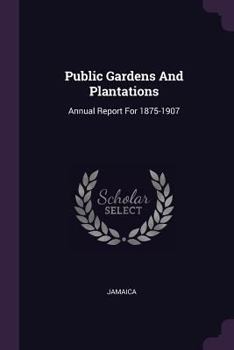 Paperback Public Gardens And Plantations: Annual Report For 1875-1907 Book