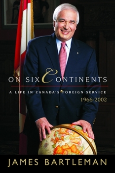 Paperback On Six Continents: A Life in Canada's Foreign Service, 1966-2002 Book