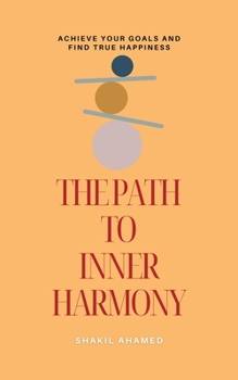 Paperback The Path to Inner Harmony: Achieve Your Goals and Find True Happiness Book