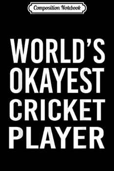 Paperback Composition Notebook: World's Okayest Cricket Player Funny Best Gift Sport Journal/Notebook Blank Lined Ruled 6x9 100 Pages Book