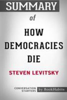 Paperback Summary of How Democracies Die by Steven Levitsky: Conversation Starters Book