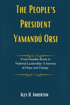 The People's President Yamandú Orsi: From Humble Roots to National Leadership: A Journey of Hope and Change