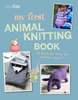 Paperback My First Animal Knitting Book: 30 Fantastic Knits for Children Aged 7+ Book