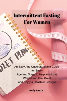 Paperback Intermittent Fasting for Women: An Easy And Understandable Guide for Every Age and Stage to Help You Lose Weight and Feel Great and Enjoy a Healthier Book