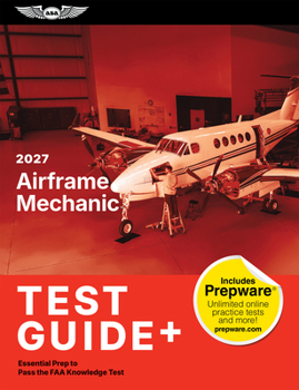 2027 Airframe Mechanic Test Guide Plus: Essential Prep to Pass the FAA Knowledge Test (paperback plus software) (ASA Test Prep Series)