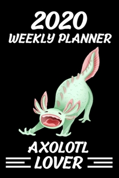 Paperback 2020 Weekly Planner Axolotl Lover: Jan 1, 2020, to Dec 31, 2021: 2 Years Weekly & Monthly Planner Book