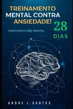 Treinamento Mental contra Ansiedade em 28 dias: Com exercicio Pratico (Portuguese Edition)