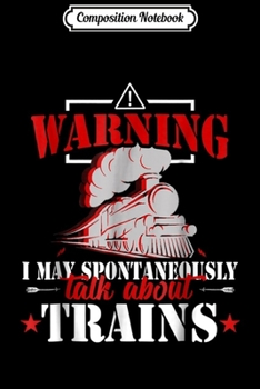 Composition Notebook: Warning I may spontaneously talk about Trains gif Journal/Notebook Blank Lined Ruled 6x9 100 Pages