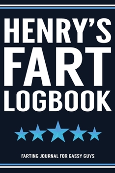 Henry's Fart Logbook Farting Journal For Gassy Guys: Henry Hank Name Gift Funny Fart Joke Farting Noise Gag Gift Logbook Notebook Journal Guy Gift 6x9
