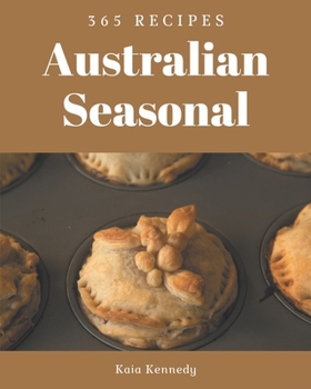 Paperback 365 Australian Seasonal Recipes: An Inspiring Australian Seasonal Cookbook for You Book