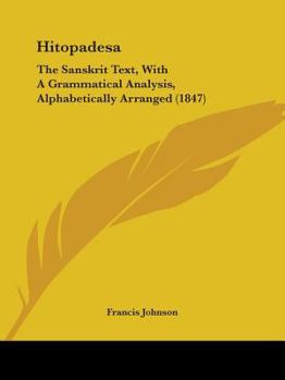 Hitopadesa: The Sanskrit Text, With A Grammatical Analysis, Alphabetically Arranged