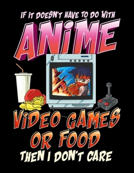If It Doesn't Have To Do With Anime Video Games Or Food Then I Don't Care: Anime Gaming Blank Sketchbook to Draw and Paint (110 Empty Pages, 8.5" x 11")