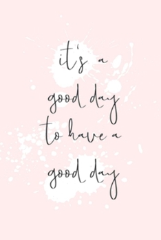 it's a good day to have a good day: Gratitude Journal, 6X9 Lined Notebook, 110 Pages - Cute and Uplifting on Blush Pink